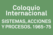 Coloquio Internacional "Sistemas, Acciones y Procesos. 1965-1975"